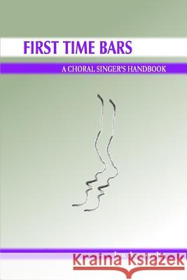 First Time Bars: A Choral Singer's Handbook Ian Assersohn 9780955694905 Ian Assersohn