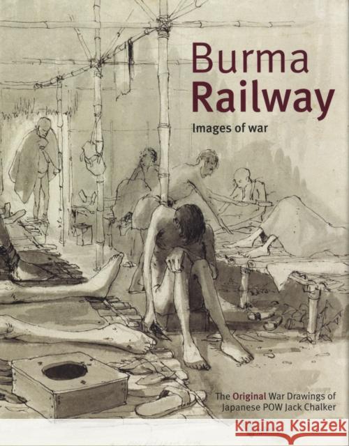 Burma Railway: Original War Drawings of POW Jack Chalker Jack Chalker 9780955712708