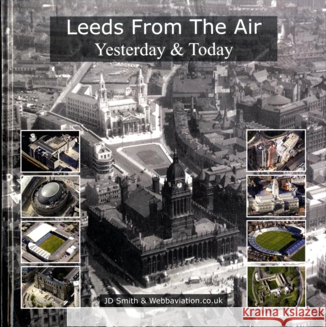 Leeds from the Air: Yesterday and Today J. D. Smith, Jonathan C.K. Webb 9780955726514