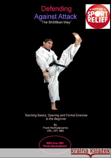 Defending Against Attack -- The Shotokan Way : Teaching Basics, Sparring & Formal Exercise to the Beginner Frank Nezhadpournia 9780955727405 FRANK NEZHADPOURNIA
