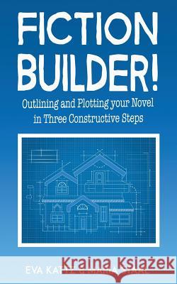 Fiction Builder!: Outlining and Plotting your Novel in Three Constructive Steps Kattz, Eva 9780955734458 Ftk Publishing