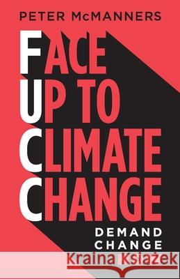 Face Up to Climate Change: Demand change now Peter J. McManners Thomas McManners 9780955736940 Susta