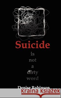 Suicide Is Not a Dirty Word Robinson, Denise 9780955760839