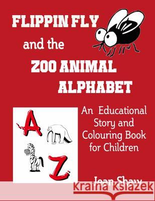 Flippin Fly and the Zoo Animal Alphabet: Educational Story and Colouring Book for Children Jean Shaw 9780955773679 Simply Me