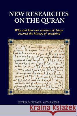 New Researches on the Quran: Why and How Two Versions of Islam Entered the History of Mankind Dr Seyed Mostafa Azmayesh 9780955811760 Mehraby Publishing House