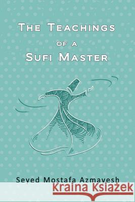 The Teachings of a Sufi Master Seyed Mostafa Azmayesh 9780955811777 Mehraby Publishing House