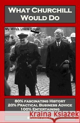 What Churchill Would Do: Practical Business Advice Based on Winston's WW2 Wisdom Stuart Finlay, Fiona Finlay, Ruby Weir 9780955817830 Manor Publishing
