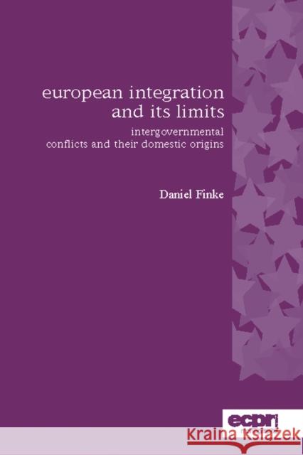 European Integration and its Limits: Intergovernmental Conflicts and their Domestic Origins Finke, Daniel 9780955820373 European Consortium for Political Research Pr