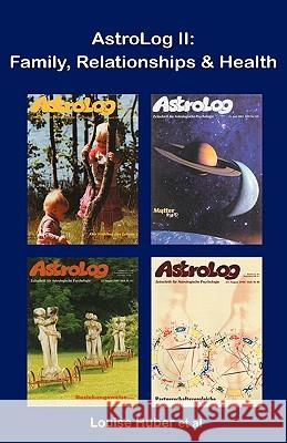 AstroLog II: Family, Relationships & Health Louise Huber, Various Contributors, Barry Hopewell 9780955833908 HopeWell