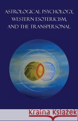 Astrological Psychology, Western Esotericism, and the Transpersonal Sue Lewis Barry Hopewell 9780955833984