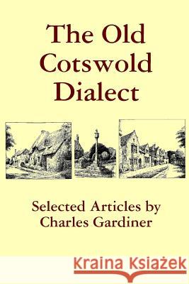 The Old Cotswold Dialect Charles Gardiner 9780955848735