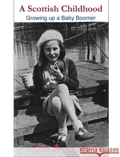 A Scottish Childhood: Growing up a Baby Boomer Ann Burnett 9780955854095