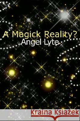 A Magick Reality? Angelica Lyte 9780955854101