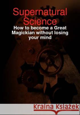 Supernatural Science - How to Become a Great Magickian without Losing Your Mind Nick Dutch 9780955855108