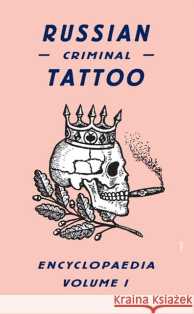 Russian Criminal Tattoo Encyclopaedia Volume I FUEL 9780955862076