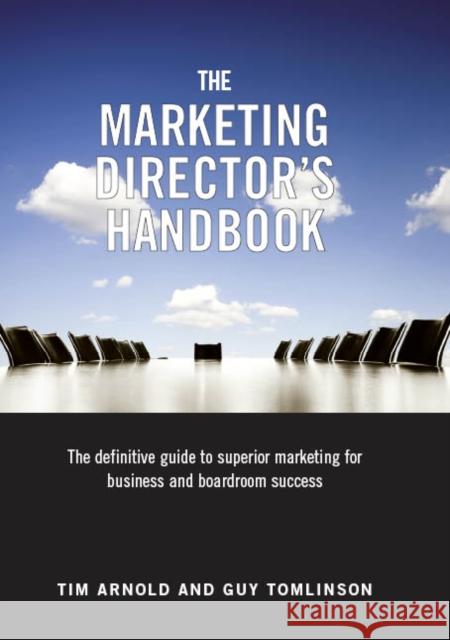 The Marketing Director's Handbook: The Definitive Guide to Superior Marketing for Business and Boardroom Success Guy Tomlinson 9780955886003 The Marketing Directors Ltd