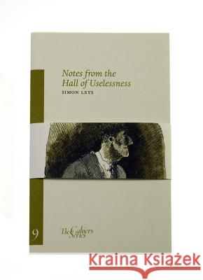 Notes From The Hall Of Uselessness: The Cahier Series 9 Simon Leys 9780955889639 Sylph Editions