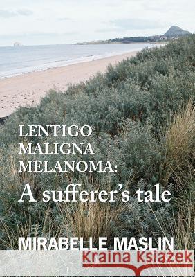 Lentigo Maligna Melanoma: A Sufferer's Tale Maslin, Mirabelle 9780955893698