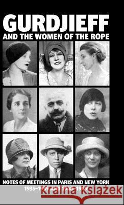 Gurdjieff and the Women of the Rope: Notes of Meetings in Paris and New York 1935-1939 and 1948-1949 Solano, Solita 9780955909061
