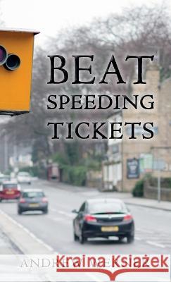 Beat Speeding Tickets: Advanced speed-conscious driving, strategies and legal defences to keep you and your licence safe Andrew Werner 9780955911231 Vesadiam