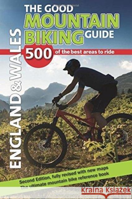 The Good Mountain Biking Guide - England & Wales: 500 of the best areas to ride Richard Ross, Stephen Ross 9780955919107