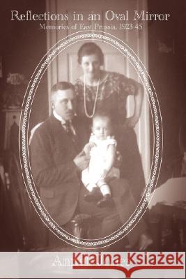 Reflections in an Oval Mirror: Memories of East Prussia 1923-1945 Anneli Jones, Adam Jones 9780955921902