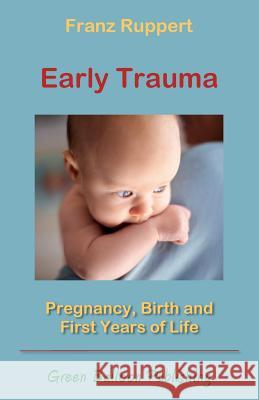 Early Trauma: Pregnancy, Birth and First Years of Life Franz Ruppert 9780955968372 Green Balloon Publishing