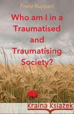Who am I in a traumatised and traumatising society? Franz Ruppert, Vivian Broughton 9780955968396 Green Balloon Publishing