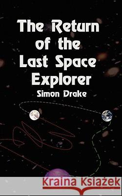 The Return of the Last Space Explorer Simon Drake 9780955971907 SIMON DRAKE