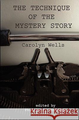 The Technique of the Mystery Story Phillip J. Morledge, Carolyn Wells 9780955976544 PJM Publishing