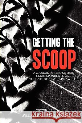 Getting The Scoop - A Manual for Reporters, Correspondents, and Students of Newspaper Writing Phillip J. Morledge 9780955976568 PJM Publishing