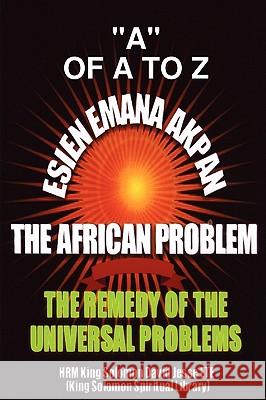 Esien Emana Akpan the African Problems - The Universal Problems and the Remedy Ete, King Solomon David Jesse 9780955980145 King Solomon Spiritual Library