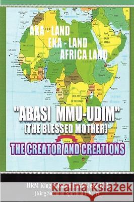 Abasi Mu-Udim (the Blessed Mother) the Creator and Creations King Solomon David Jesse Ete 9780955980169