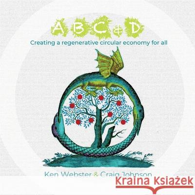 ABC & D: Creating a regenerative circular economy for all Craig Johnson, Ken Webster 9780955983139 Terrapreta Publishing