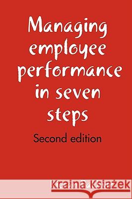 Managing Employee Performance in Seven Steps Kieran Baldwin 9780955983603
