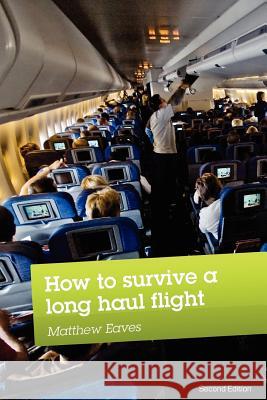 How to Survive a Long Haul Flight, Second Edition Matthew Eaves 9780955984402