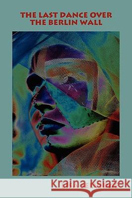 The Last Dance Over the Berlin Wall Lisa Selvidge 9780955985614