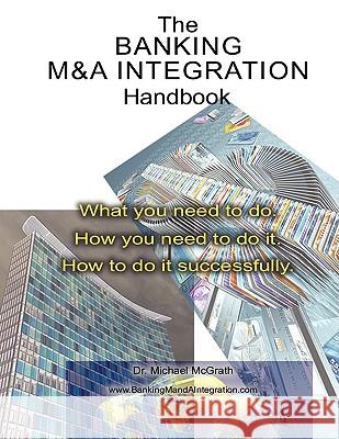 The Banking M&A Integration Handbook Michael McGrath 9780955985904