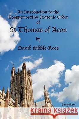 An Introduction to the Commemorative Masonic Order of St Thomas of Acon David Kibble-Rees 9780955989001