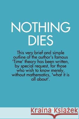 Nothing Dies J W Dunne 9780955989872 Resonancebookworks