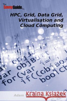 TheSavvyGuideTo HPC, Grid, Data Grid, Virtualisation and Cloud Computing Adam Vile, James Liddle 9780955990700