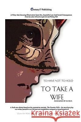 To Take A Wife (To Have Not To Hold) SJ Hills 9780955992124 Century17 Publishing