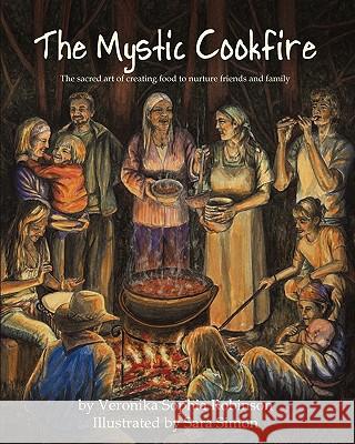 The Mystic Cookfire: The Sacred Art of Creating Food to Nurture Friends and Family Robinson, Veronika Sophia 9780956034441 Starflower Press