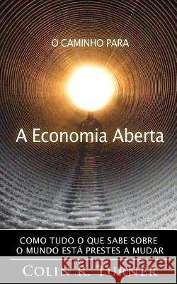 O Caminho Para a Economia Aberta: Como tudo o que sabe sobre o mundo está prestes a mudar Ribeiro, Carlos Rui 9780956064073 Applied Image