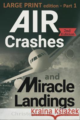 Air Crashes and Miracle Landings Part 1: Large Print Edition Christopher Bartlett 9780956072375
