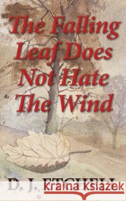 The Falling Leaf Does Not Hate The Wind: Poems of Death and Autumn Etchell, D. J. 9780956083876 Burghwallis Books