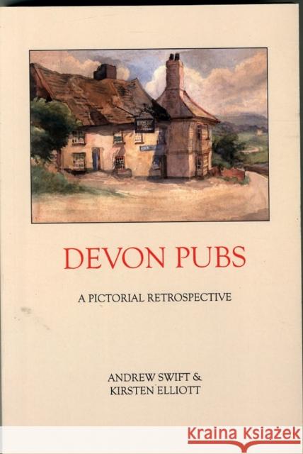 Devon Pubs: A Pictorial Retrospective Andrew Swift, Kirsten Elliott 9780956098986