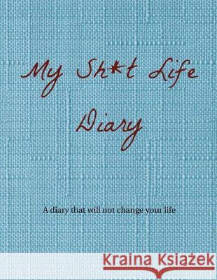 My Sh*t Life Diary: A diary that will not change your life M. Phillips 9780956117946 Glen Fyne Books