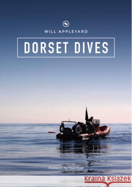 Dorset Dives: A Guide to Scuba Diving Along the Jurassic Coast Will Appleyard, Paul Rose 9780956134677