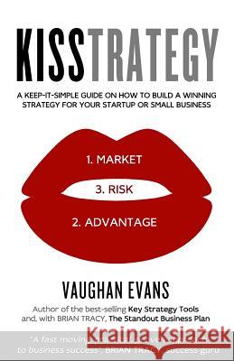 Kisstrategy: A Keep-It-Simple Guide on How to Build a Winning Strategy for Your Startup or Small Business Vaughan Evans 9780956139146 Business and Careers Press